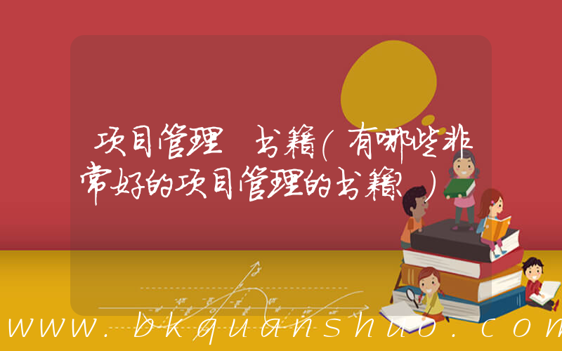项目管理 书籍(有哪些非常好的项目管理的书籍？)